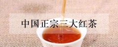 中国正宗三大红茶是什么